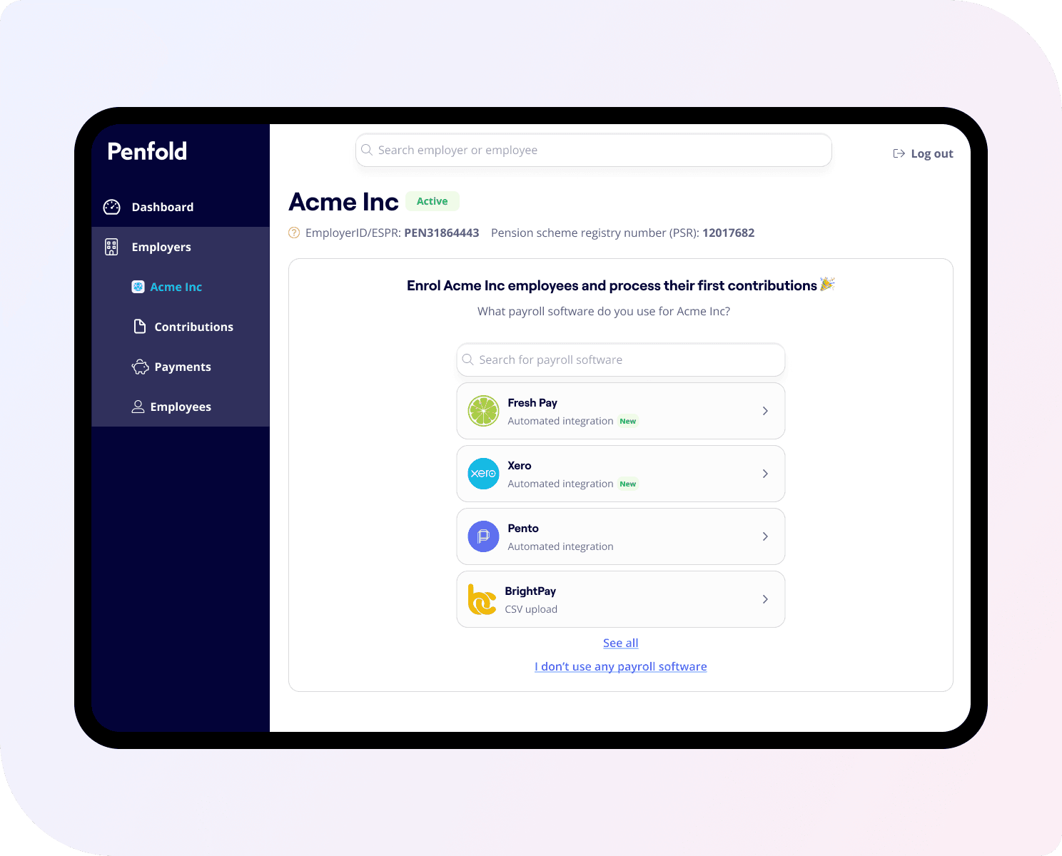 A Penfold dashboard for “Acme Inc” is shown on a tablet. The company is marked as “Active,” with EmployerID/ESPR: PEN31864443 and a Pension Scheme Registry (PSR) number: 12017682. The main section prompts users to “Enrol Acme Inc employees and process their first contributions” by selecting payroll software. Four options are listed: Fresh Pay, Xero, Pento (all with automated integration), and BrightPay (CSV upload). A search bar is also provided, along with links to view all software options or indicate no payroll software is used. The left sidebar offers navigation for Employers, Contributions, Payments, and Employees.